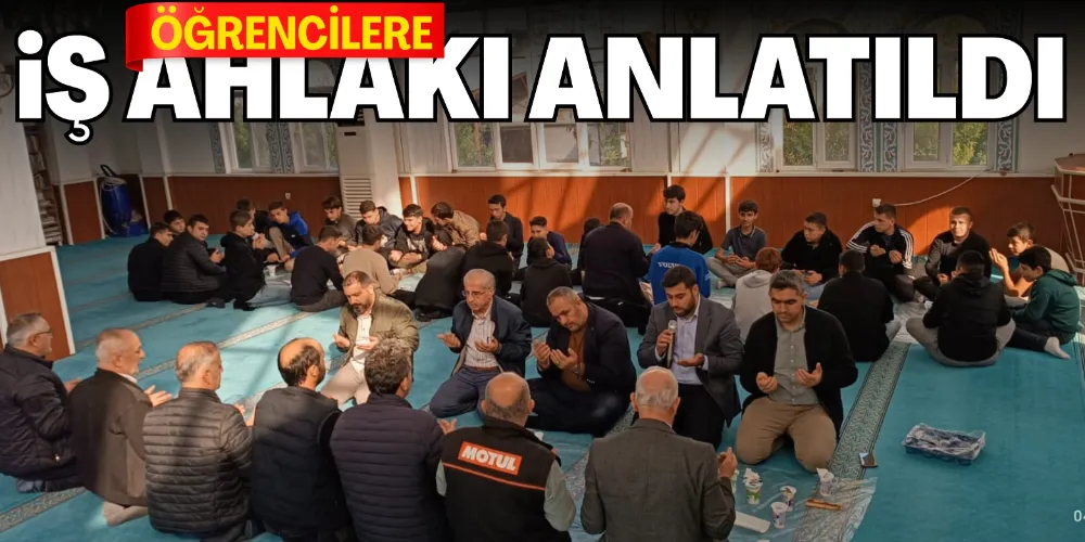 ÖĞRENCİLERE İŞ AHLAKI ANLATILDI
