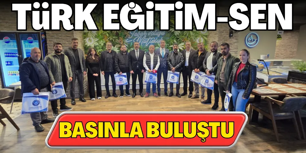 TÜRK EĞİTİM-SEN BASINLA BULUŞTU