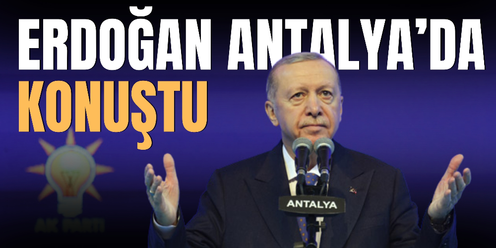 ERDOĞAN ANTALYA’DA KONUŞTU