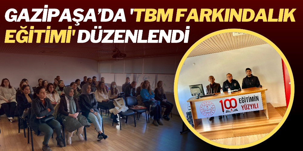 GAZİPAŞA’DA ‘TBM FARKINDALIK EĞİTİMİ’ DÜZENLENDİ