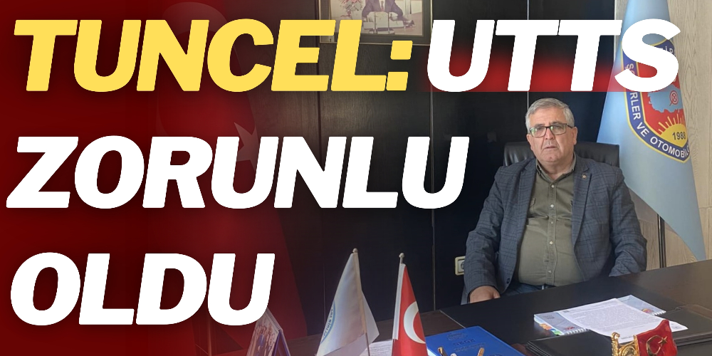 TUNCEL: UTTS TAKMA ZORUNLULUĞU KESİNLEŞTİ