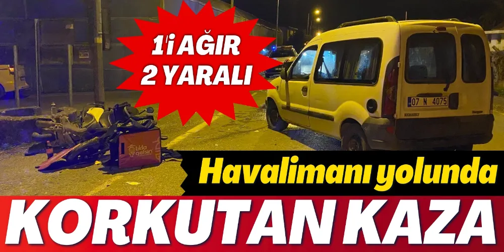 HAVALİMANI YOLUNDA KORKUTAN KAZA