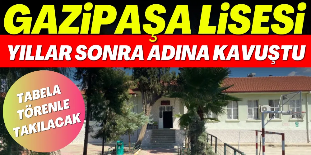 “GAZİPAŞA LİSESİ” İSMİNE KAVUŞTU