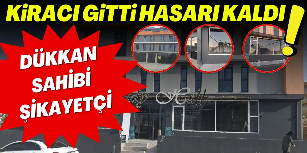 KİRACI GİTTİ HASARI KALDI! DÜKKAN SAHİBİ ŞİKAYETÇİ