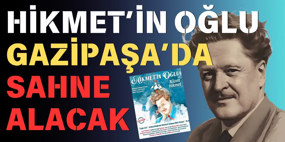 HİKMET’İN OĞLU GAZİPAŞA’DA SAHNELENECEK