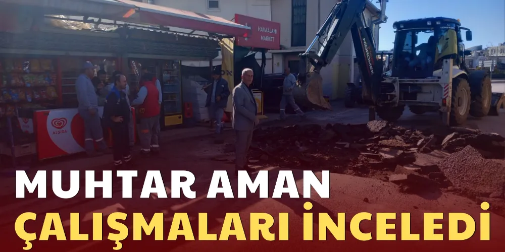 MUHTAR AMAN, YOL-YAPIM ÇALIŞMALARINI İNCELEDİ 