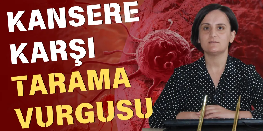 KANSERE KARŞI TARAMA VURGUSU