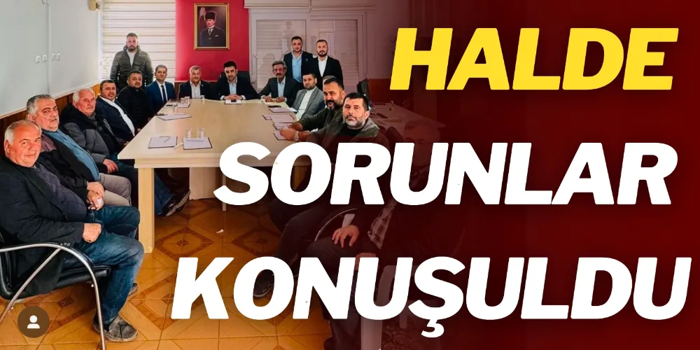 HALDE SORUNLAR KONUŞULDU