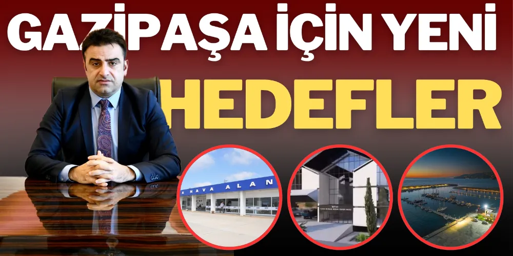 GAZİPAŞA İÇİN YENİ HEDEFLER