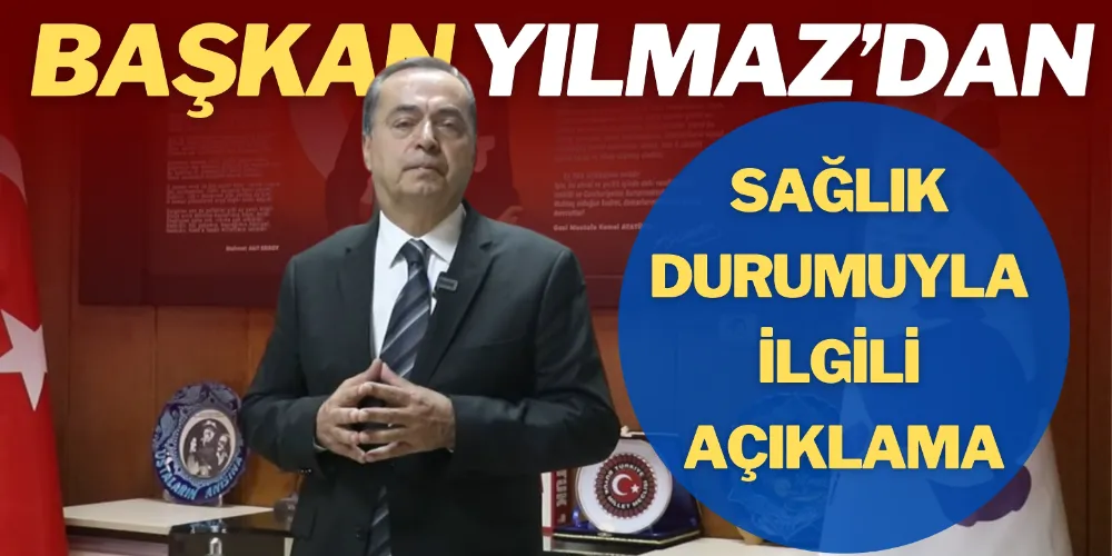 YILMAZ’DAN SAĞLIK DURUMUYLA İLGİLİ AÇIKLAMA