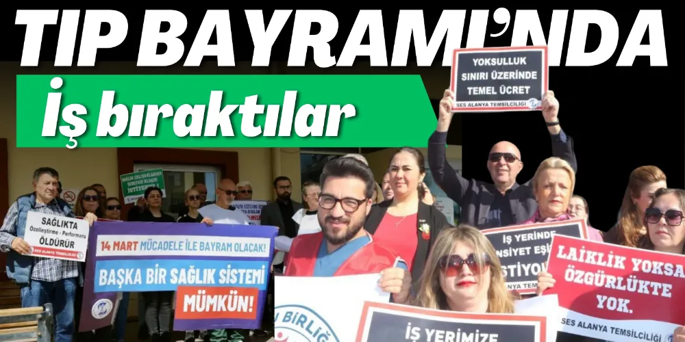 TIP BAYRAMI’NDA İŞ BIRAKTILAR!