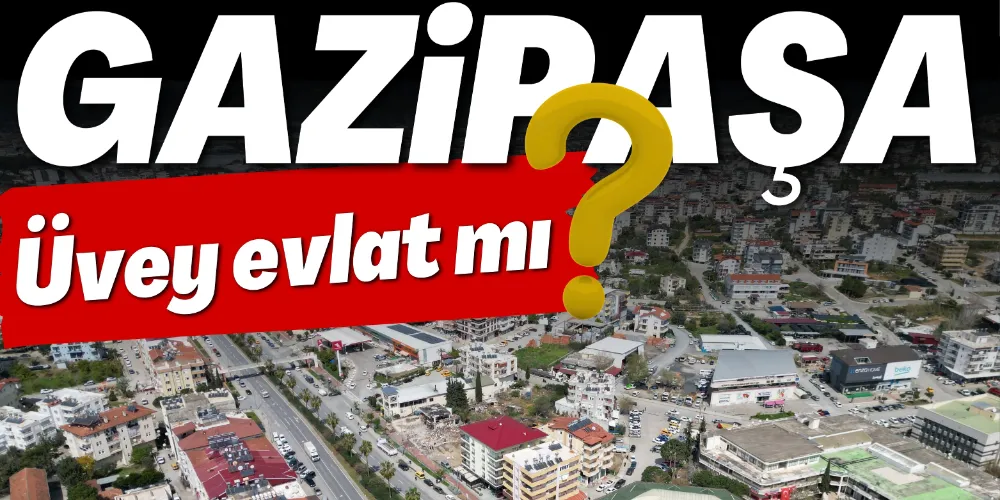 GAZİPAŞA ÜVEY EVLAT MI?