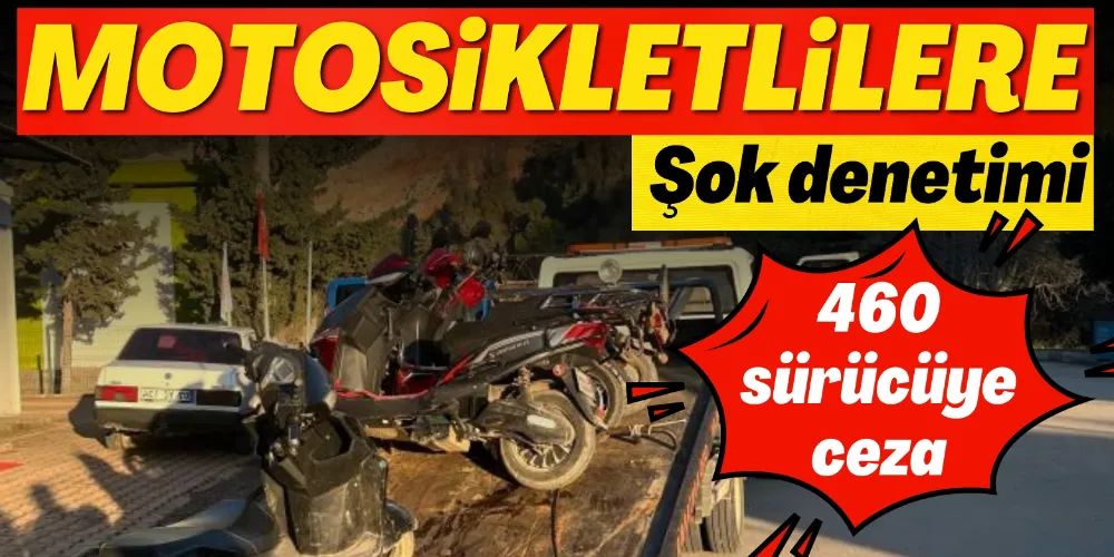 MOTOSİKLETLİLERE ŞOK DENETİMİ: 460 SÜRÜCÜYE CEZA