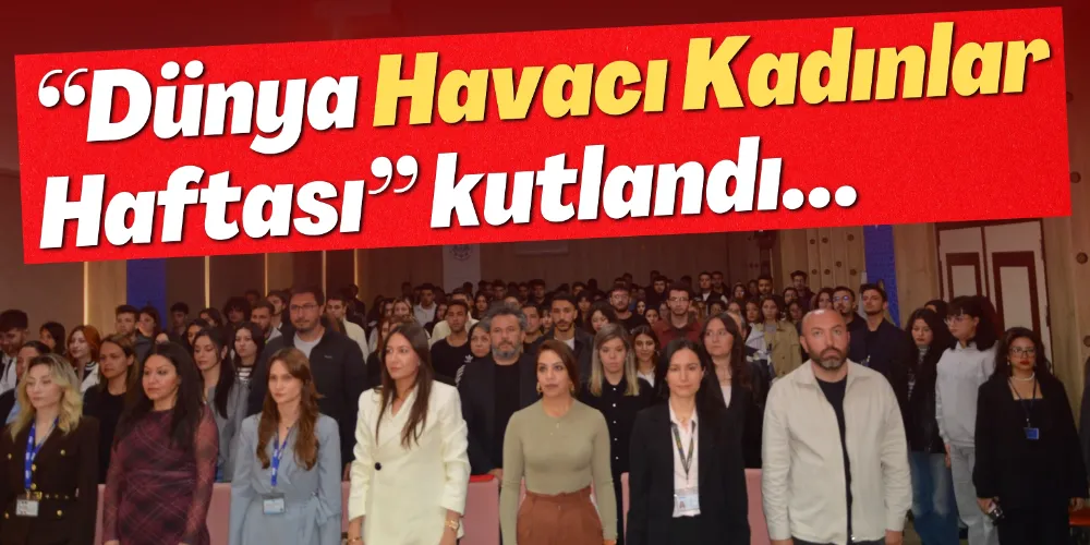 “DÜNYA HAVACI KADINLAR HAFTASI” KUTLANDI