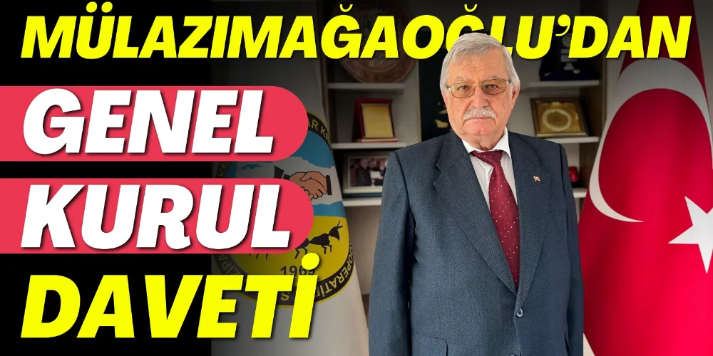 MÜLAZIMAĞAOĞLU’DAN GENEL KURUL DAVETİ