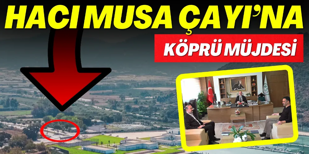 HACI MUSA ÇAYI’NA YENİ KÖPRÜ MÜJDESİ