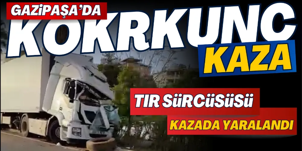 GAZİPAŞA’DA SEBZE YÜKLÜ TIR REFÜJE ÇIKTI: 1 KİŞİ YARALANDI