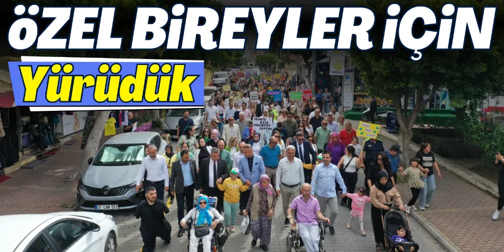 ÖZEL BİREYLER İÇİN FARKINDALIK YÜRÜYÜŞÜ DÜZENLENDİ