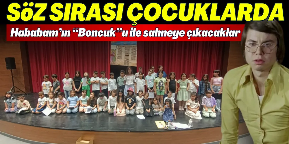 ÇOCUKLAR SAHNEYE ÇIKIYOR:  “SÖZ SIRASI ÇOCUKLARDA” 