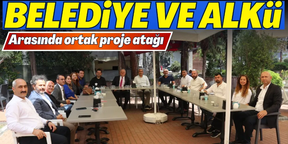 BELEDİYE VE ALKÜ ARASINDA ORTAK PROJE ATAĞI