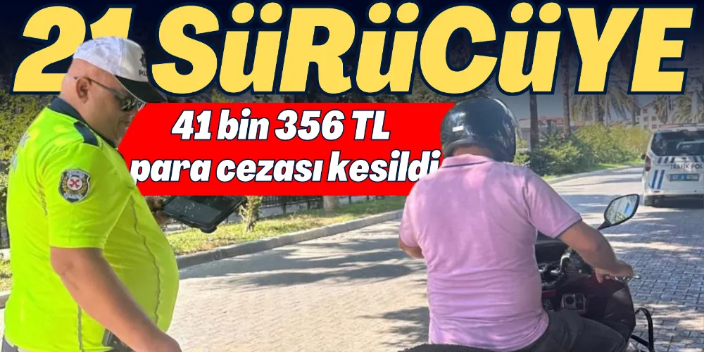 41 BİN 356 TL PARA CEZASI KESİLDİ