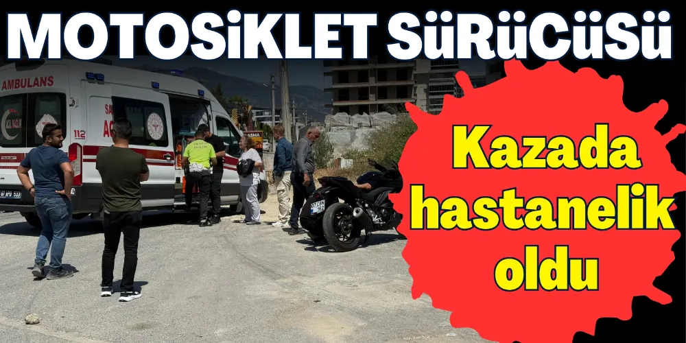 MOTOSİKLET SÜRÜCÜSÜ KAZADA HASTANELİK OLDU