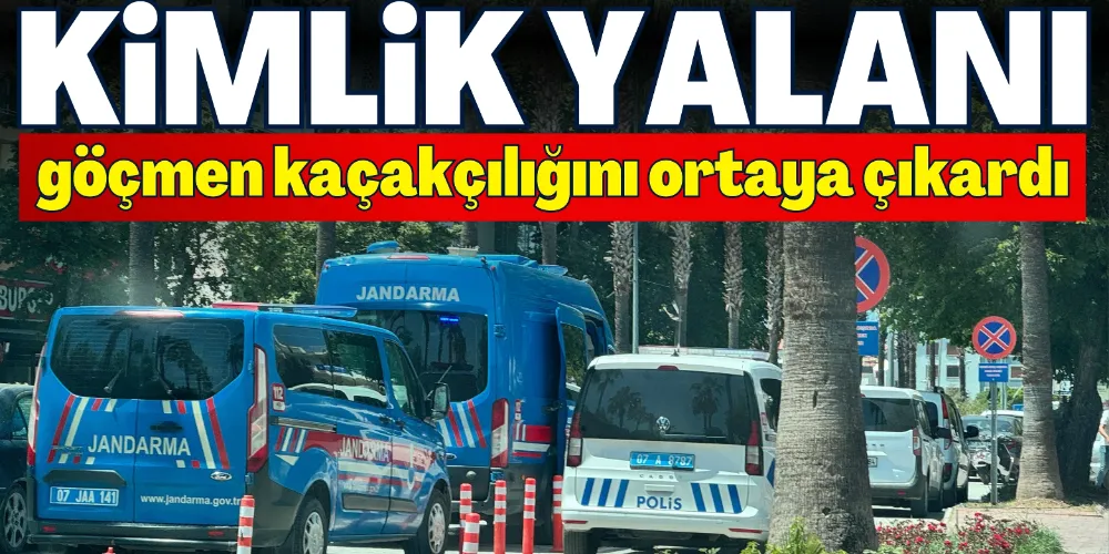 KİMLİK YALANI GÖÇMEN KAÇAKÇILIĞINI ORTAYA ÇIKARDI