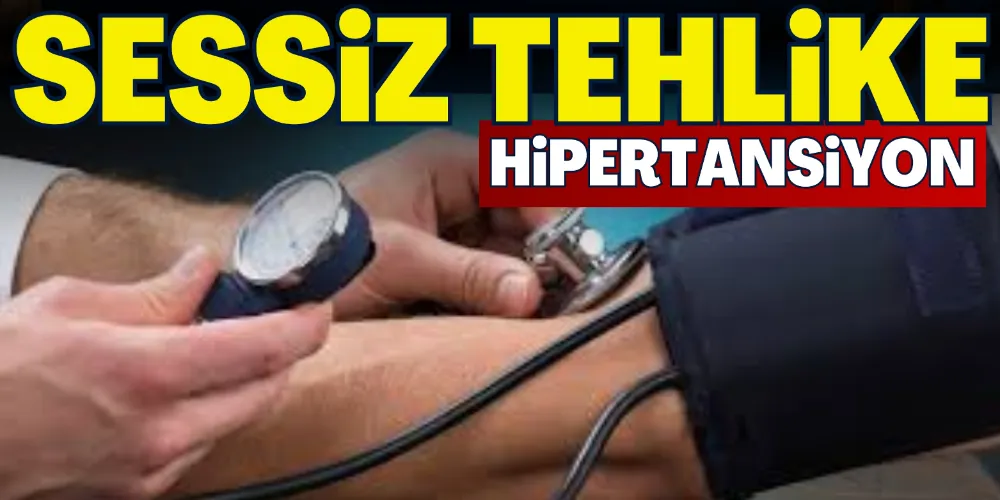 SESSİZ TEHLİKE: HİPERTANSİYON