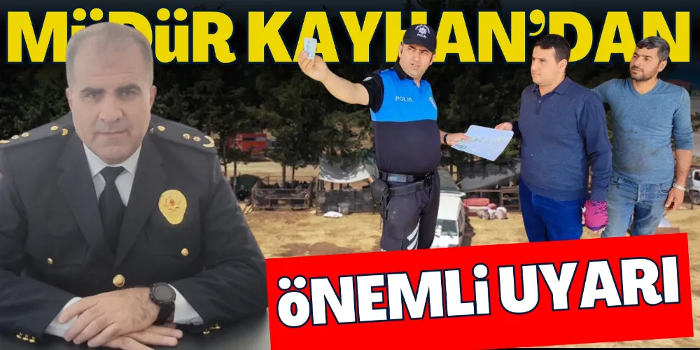EMNİYET MÜDÜRÜ KAYHAN’DAN UYARI!