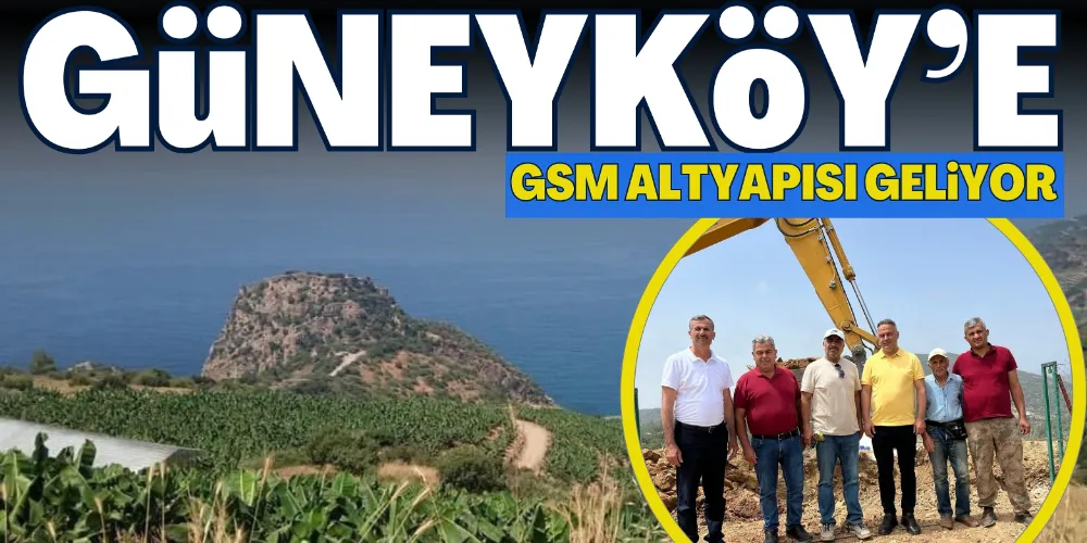 GÜNEYKÖY’E GSM ALTYAPISI GELİYOR