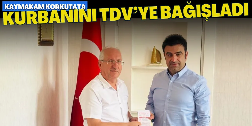 KAYMAKAM KORKUTATA KURBANINI TDV’YE BAĞIŞLADI