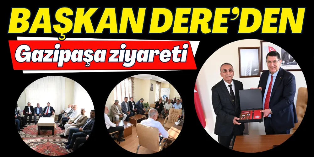 BAŞKAN DERE’DEN GAZİPAŞA ZİYARETİ