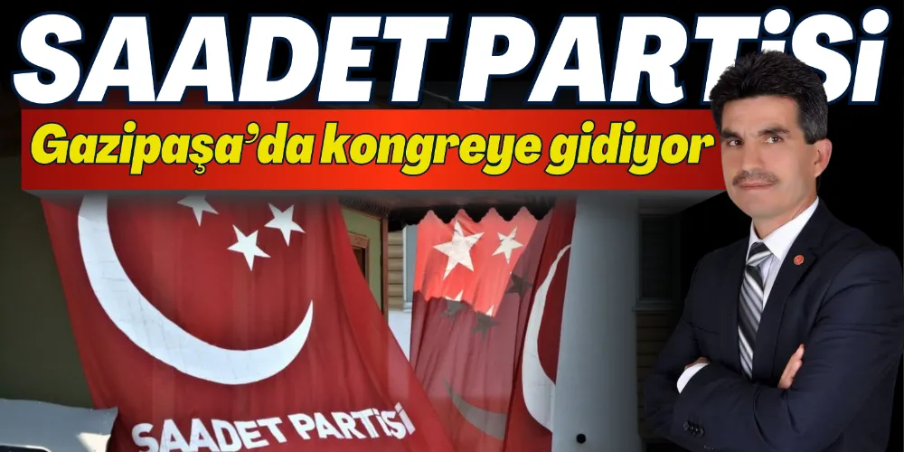 SAADET PARTİSİ KONGREYE GİDİYOR