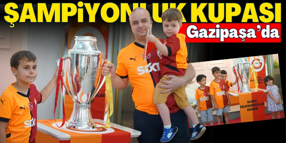  “ŞAMPİYONLUK KUPASI” GAZİPAŞA’DA 