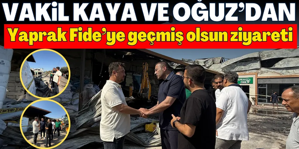 VAKİL KAYA VE OĞUZ’DAN YAPRAK FİDE’GEÇMİŞ OLSUN ZİYARETİ