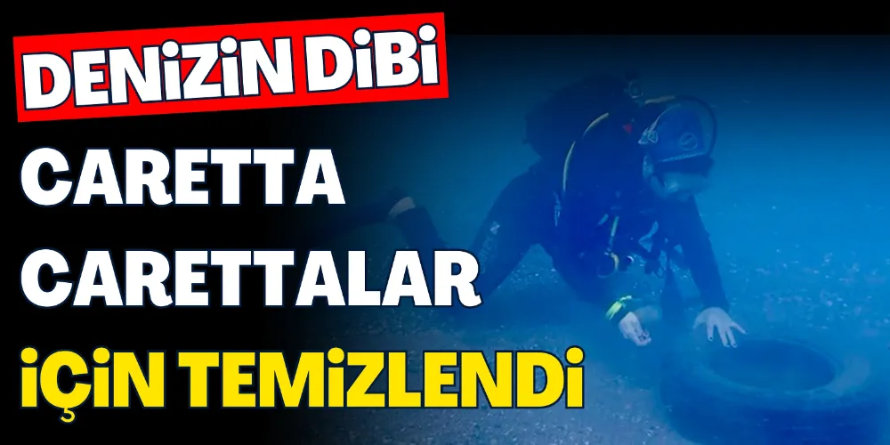 CARETTA CARETTALAR İÇİN DENİZ DİBİ TEMİZLİĞİ YAPILDI