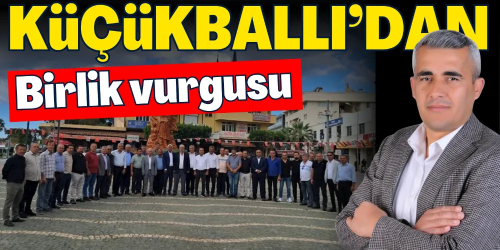 KÜÇÜKBALLI’DAN BİRLİK VURGUSU