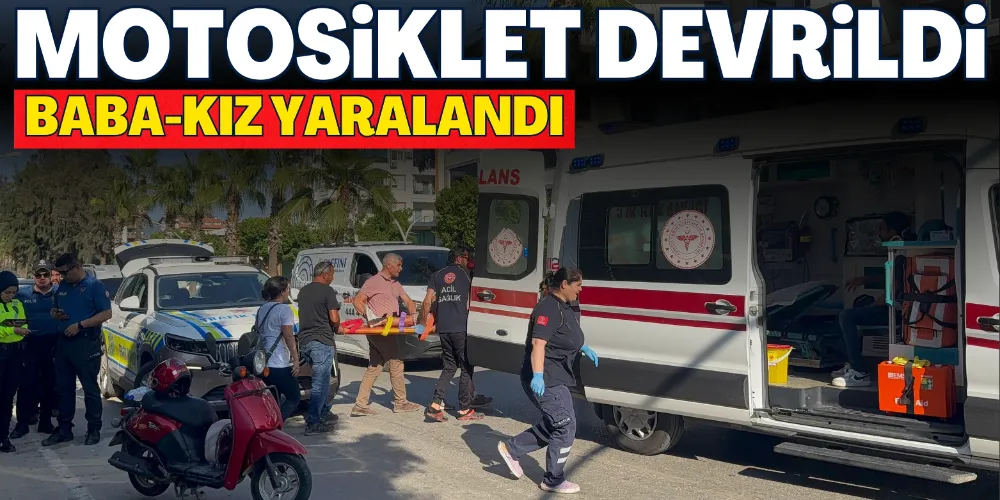 MOTOSİKLET DEVRİLDİ, BABA-KIZ YARALANDI