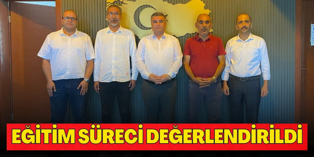 EĞİTİM SÜRECİ DEĞERLENDİRİLDİ