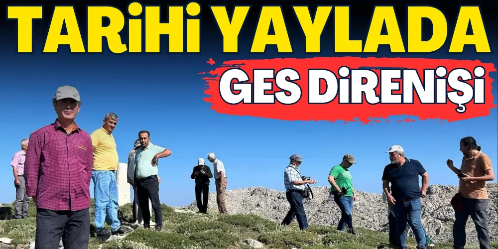 TARİHİ YAYLADA GES DİRENİŞİ