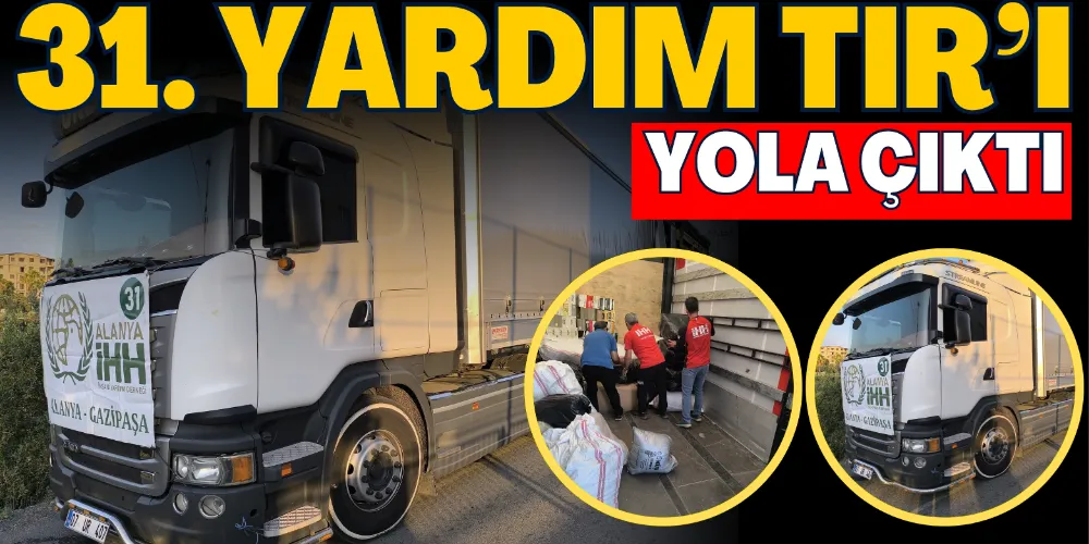 31. YARDIM TIR’I YOLA ÇIKTI YOLA ÇIKTI