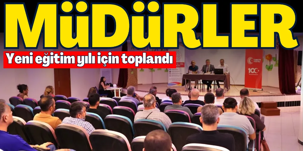 MÜDÜRLER YENİ EĞİTİM YILI İÇİN TOPLANDI