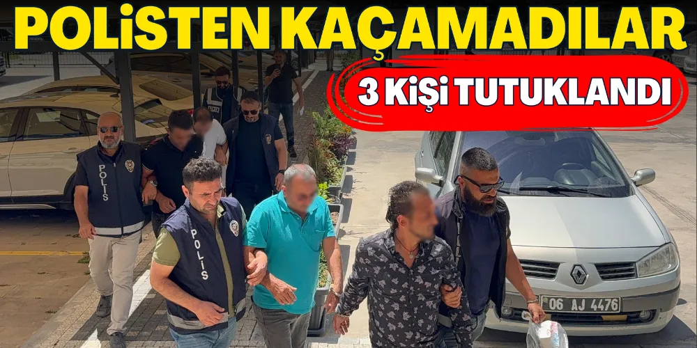 POLİSTEN KAÇAMADILAR
