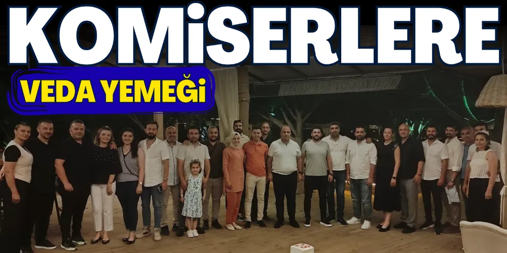 KOMİSERLERE VEDA YEMEĞİ