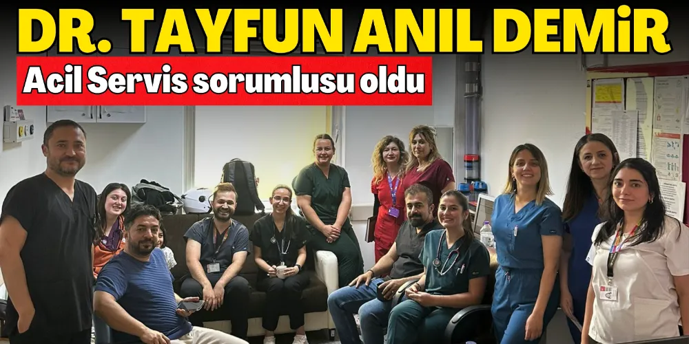 DR. TAYFUN ANIL DEMİR, ACİL SERVİS SORUMLUSU OLDU