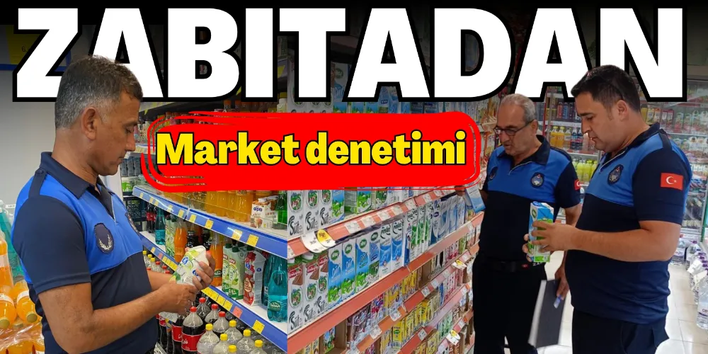 ZABITA EKİPLERİNDEN MARKETLERE SIKI DENETİM