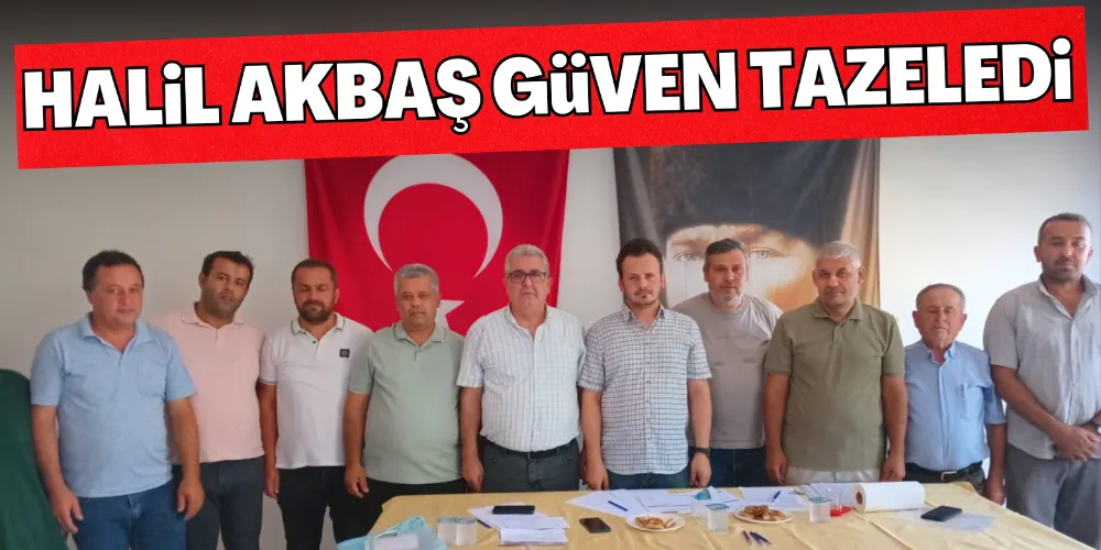 HALİL AKBAŞ GÜVEN TAZELEDİ