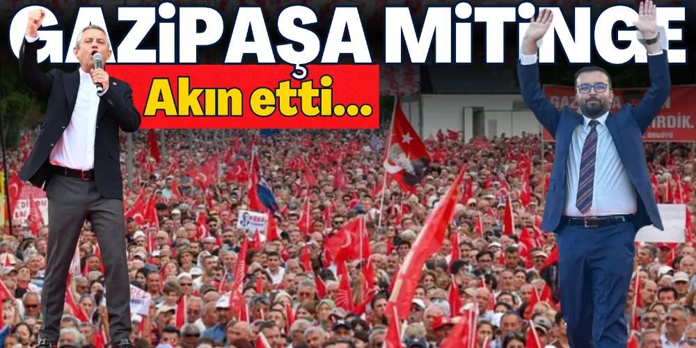 GAZİPAŞA MİTİNGE AKIN ETTİ