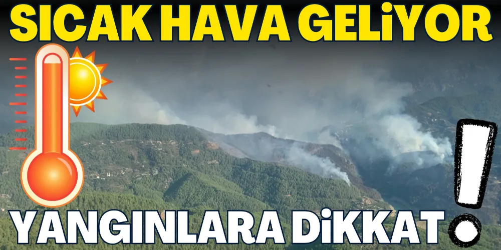 SICAK HAVA GELİYOR YANGINLARA DİKKAT!
