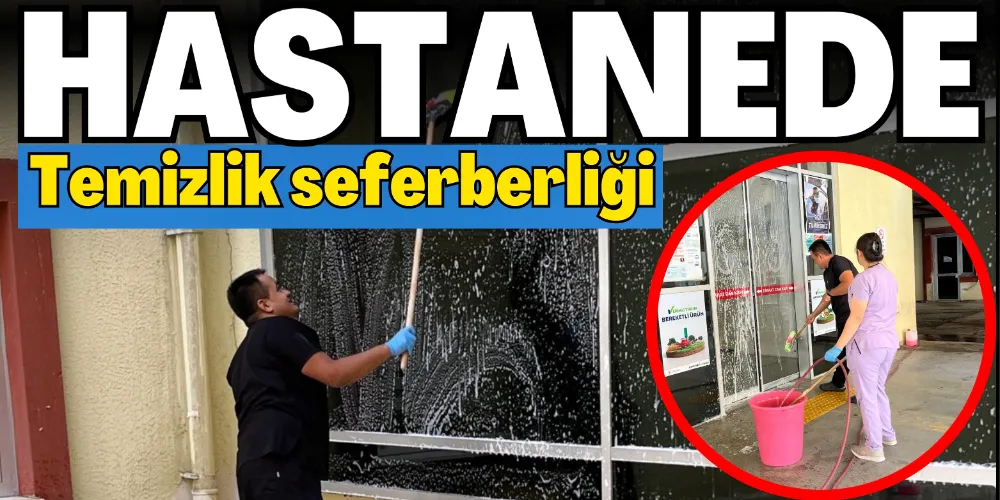 HASTANEDE TEMİZLİK SEFERBERLİĞİ
